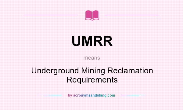What does UMRR mean? It stands for Underground Mining Reclamation Requirements