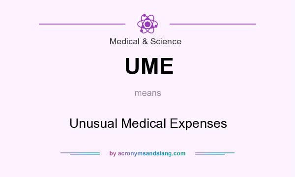 What does UME mean? It stands for Unusual Medical Expenses