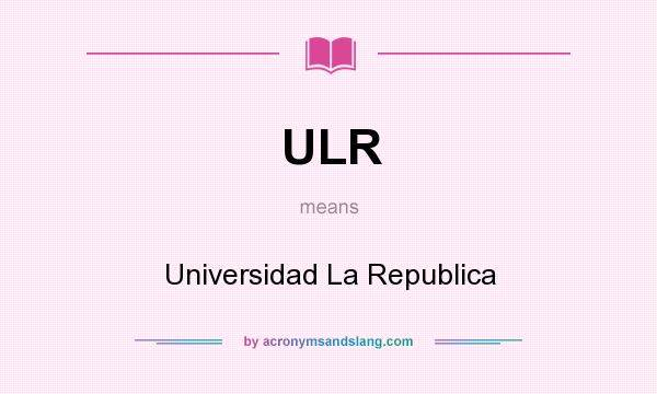 What does ULR mean? It stands for Universidad La Republica