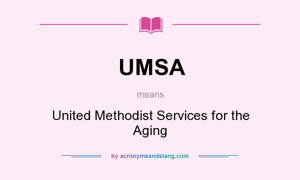 What does UMSA mean? It stands for United Methodist Services for the Aging