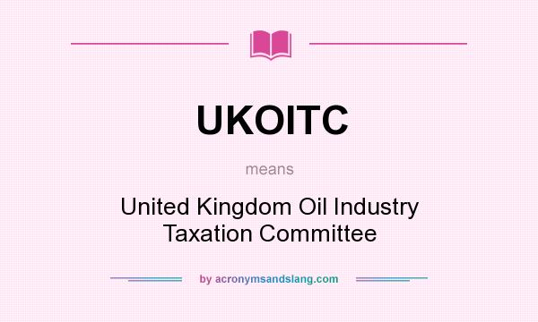 What does UKOITC mean? It stands for United Kingdom Oil Industry Taxation Committee