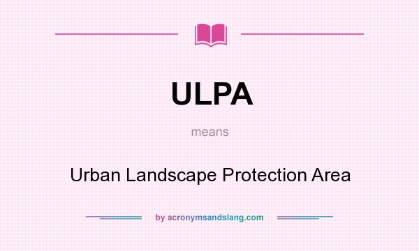 What does ULPA mean? It stands for Urban Landscape Protection Area