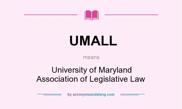 What does UMALL mean? It stands for University of Maryland Association of Legislative Law