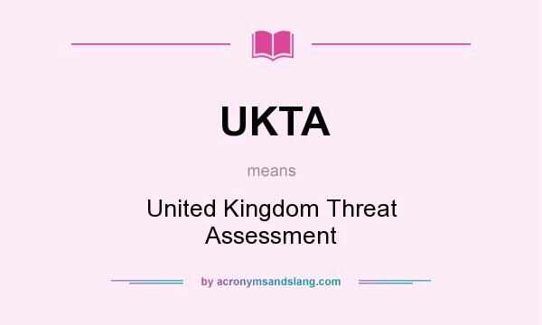What does UKTA mean? It stands for United Kingdom Threat Assessment