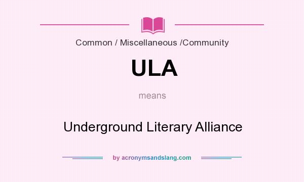 What does ULA mean? It stands for Underground Literary Alliance