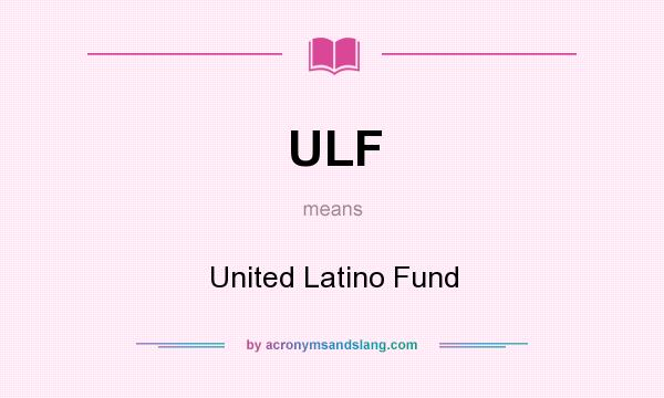 What does ULF mean? It stands for United Latino Fund