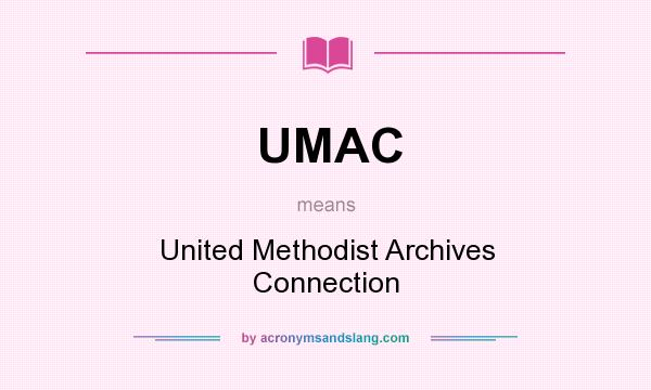 What does UMAC mean? It stands for United Methodist Archives Connection