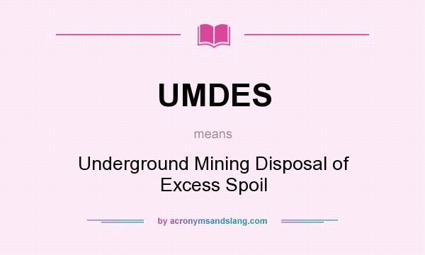 What does UMDES mean? It stands for Underground Mining Disposal of Excess Spoil