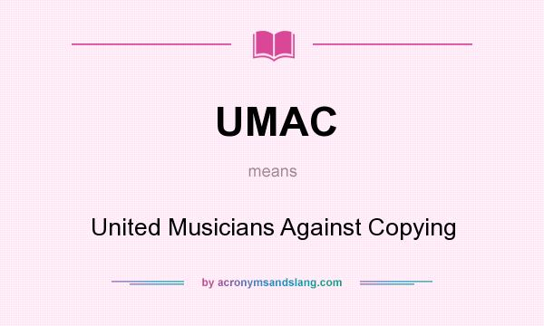 What does UMAC mean? It stands for United Musicians Against Copying