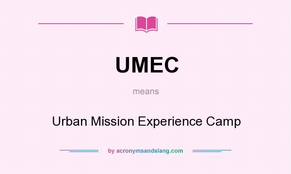What does UMEC mean? It stands for Urban Mission Experience Camp