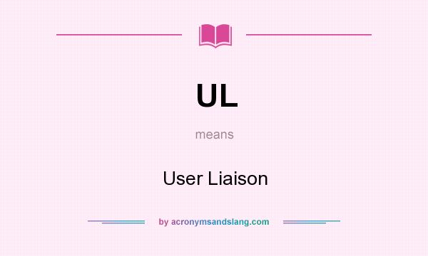 What does UL mean? It stands for User Liaison