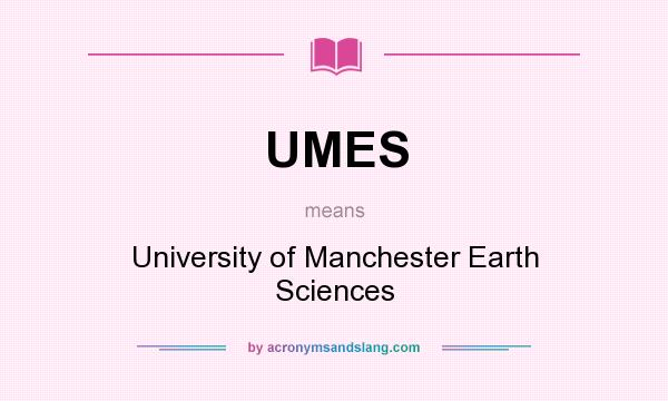 What does UMES mean? It stands for University of Manchester Earth Sciences