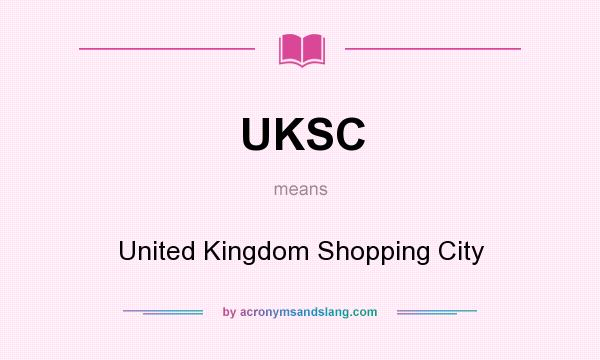 What does UKSC mean? It stands for United Kingdom Shopping City