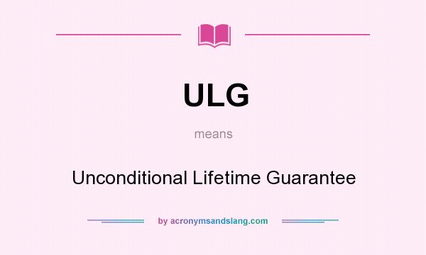 What does ULG mean? It stands for Unconditional Lifetime Guarantee