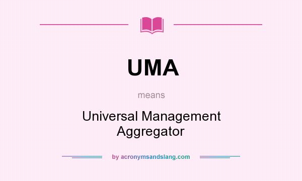 What does UMA mean? It stands for Universal Management Aggregator