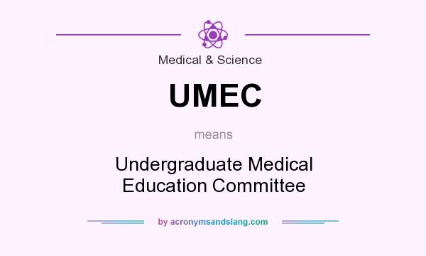 What does UMEC mean? It stands for Undergraduate Medical Education Committee