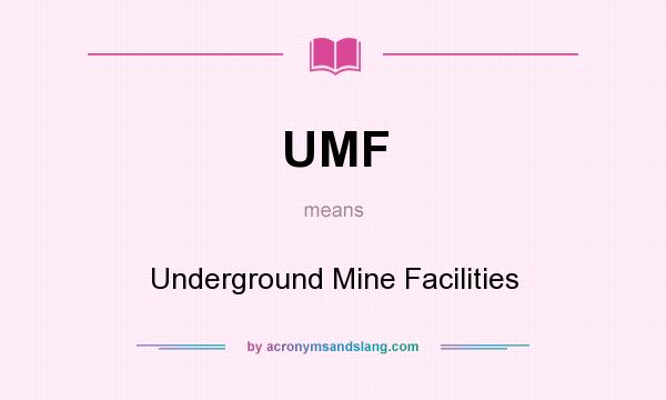 What does UMF mean? It stands for Underground Mine Facilities