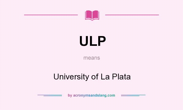 What does ULP mean? It stands for University of La Plata