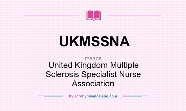 What does UKMSSNA mean? It stands for United Kingdom Multiple Sclerosis Specialist Nurse Association
