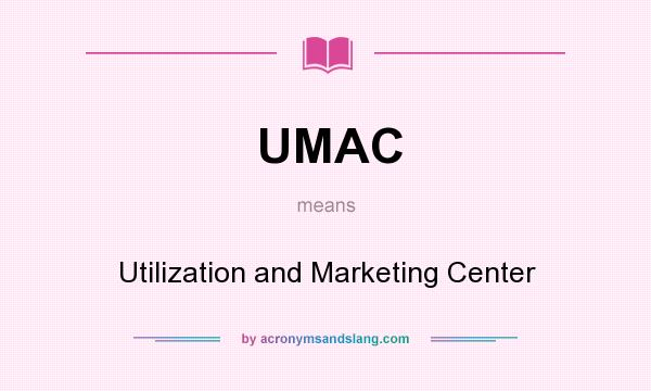 What does UMAC mean? It stands for Utilization and Marketing Center