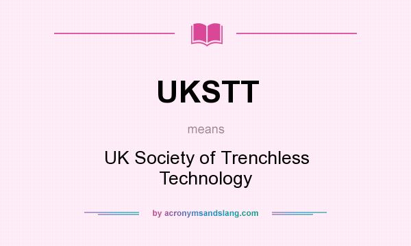 What does UKSTT mean? It stands for UK Society of Trenchless Technology