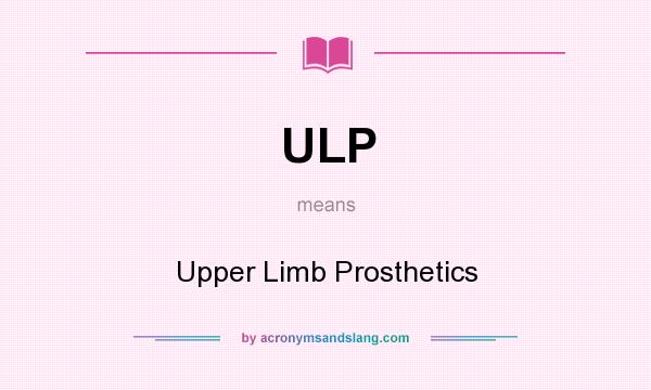What does ULP mean? It stands for Upper Limb Prosthetics