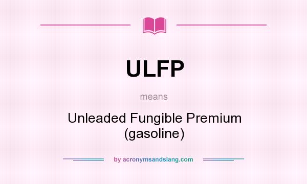 What does ULFP mean? It stands for Unleaded Fungible Premium (gasoline)