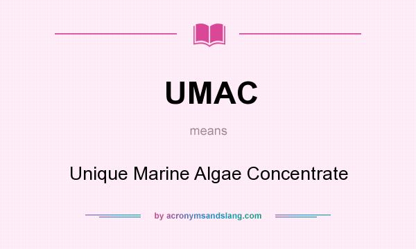 What does UMAC mean? It stands for Unique Marine Algae Concentrate