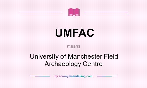 What does UMFAC mean? It stands for University of Manchester Field Archaeology Centre