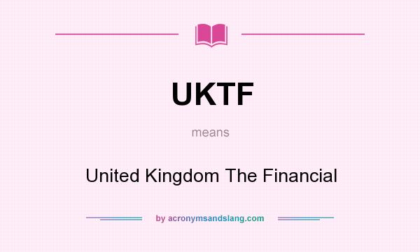 What does UKTF mean? It stands for United Kingdom The Financial