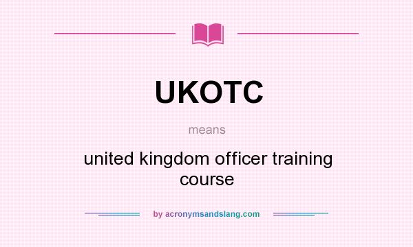 What does UKOTC mean? It stands for united kingdom officer training course