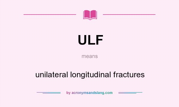 What does ULF mean? It stands for unilateral longitudinal fractures