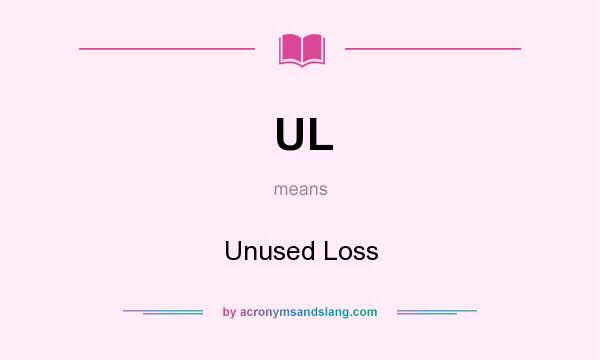 What does UL mean? It stands for Unused Loss