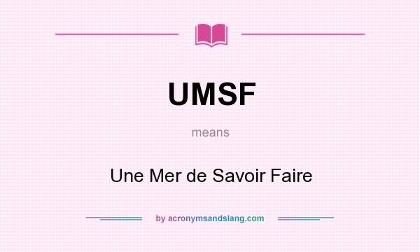 What does UMSF mean? It stands for Une Mer de Savoir Faire