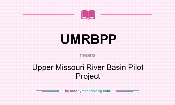 What does UMRBPP mean? It stands for Upper Missouri River Basin Pilot Project