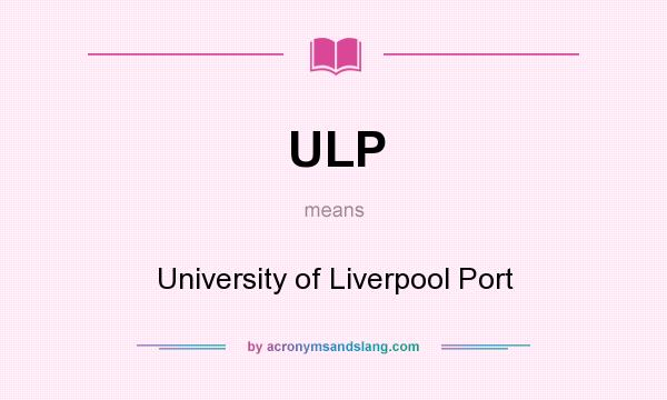 What does ULP mean? It stands for University of Liverpool Port