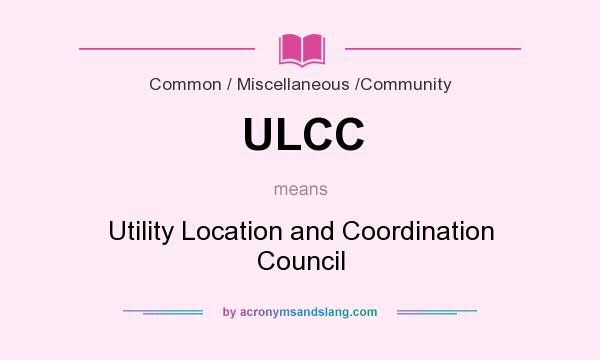 What does ULCC mean? It stands for Utility Location and Coordination Council