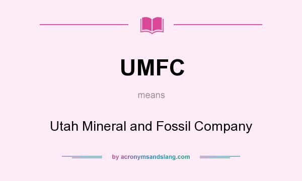 What does UMFC mean? It stands for Utah Mineral and Fossil Company