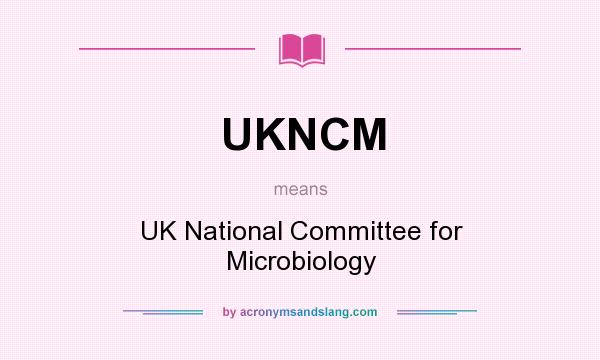 What does UKNCM mean? It stands for UK National Committee for Microbiology