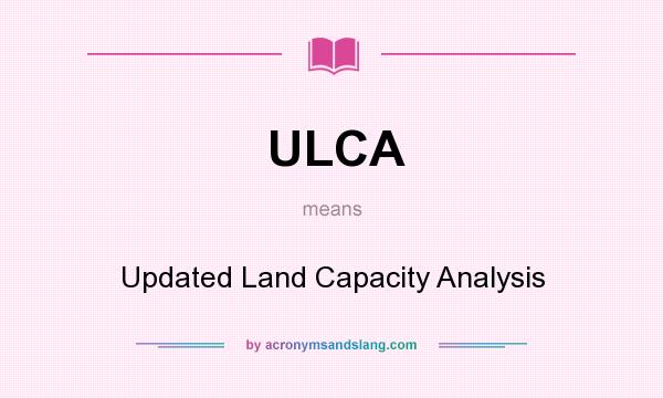 What does ULCA mean? It stands for Updated Land Capacity Analysis
