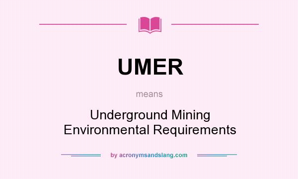 What does UMER mean? It stands for Underground Mining Environmental Requirements