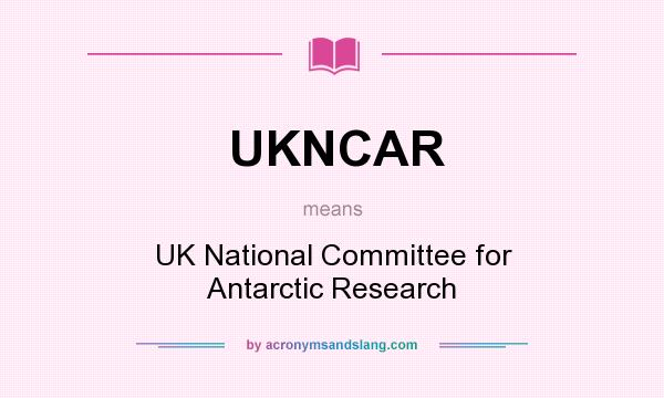 What does UKNCAR mean? It stands for UK National Committee for Antarctic Research