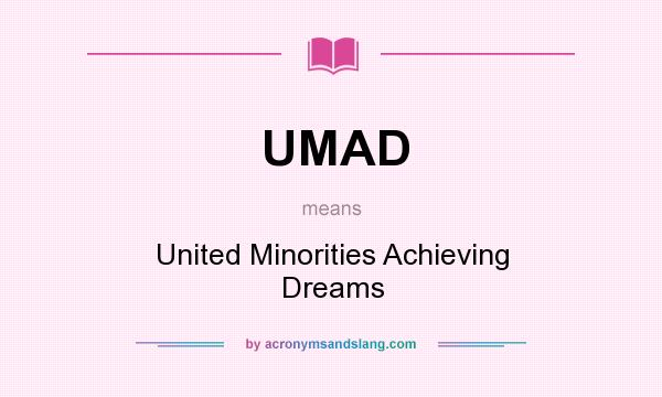 What does UMAD mean? It stands for United Minorities Achieving Dreams