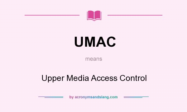 What does UMAC mean? It stands for Upper Media Access Control