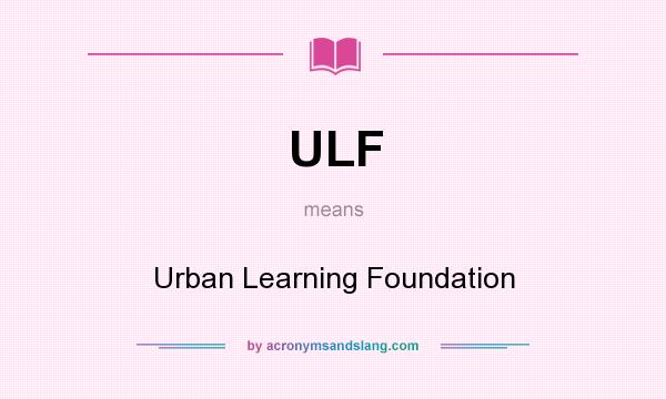 What does ULF mean? It stands for Urban Learning Foundation