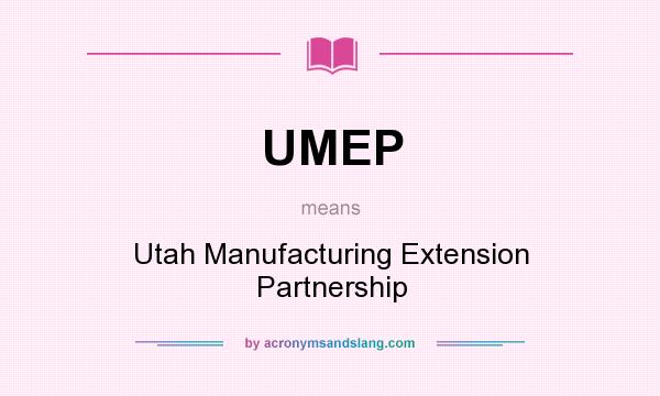 What does UMEP mean? It stands for Utah Manufacturing Extension Partnership