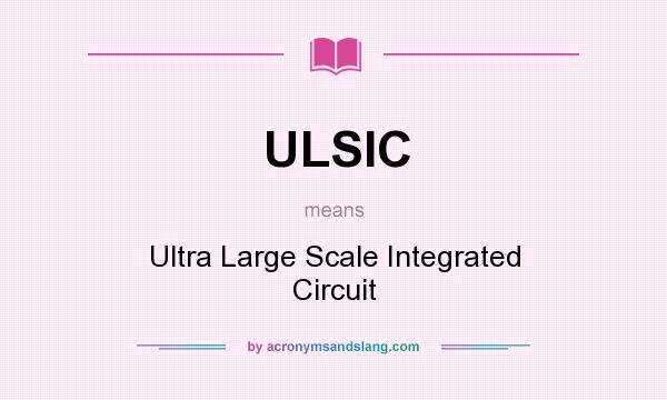 What does ULSIC mean? It stands for Ultra Large Scale Integrated Circuit