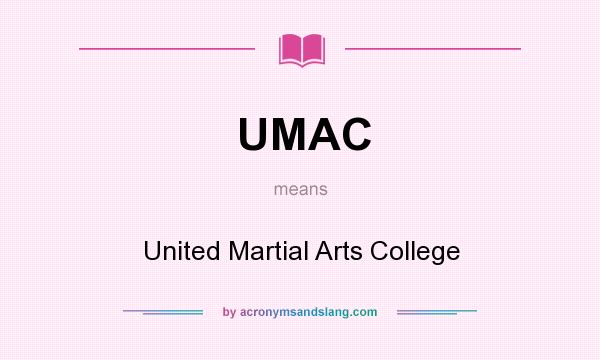 What does UMAC mean? It stands for United Martial Arts College