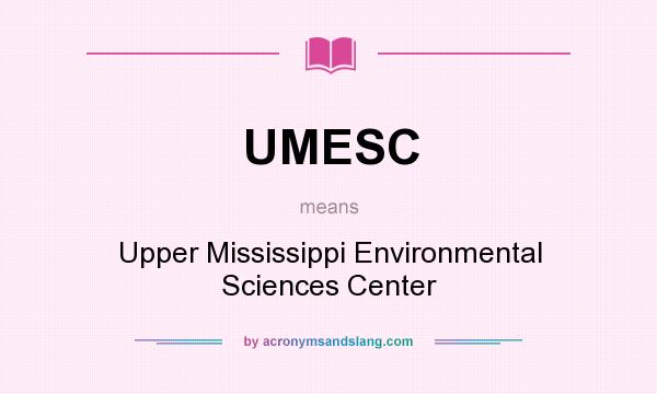 What does UMESC mean? It stands for Upper Mississippi Environmental Sciences Center