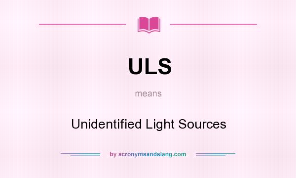 What does ULS mean? It stands for Unidentified Light Sources